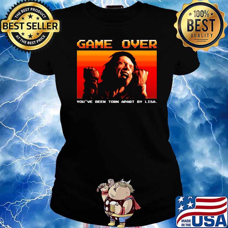 Game OVer You've Been Torn Apart By Lisa Shirt Ladies tee