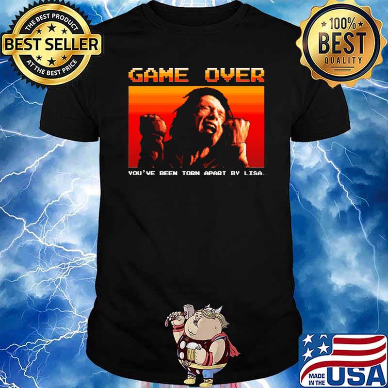 Game OVer You've Been Torn Apart By Lisa Shirt