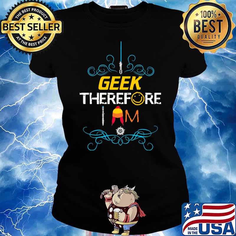 Geek Therefore I Am Shir Ladies tee