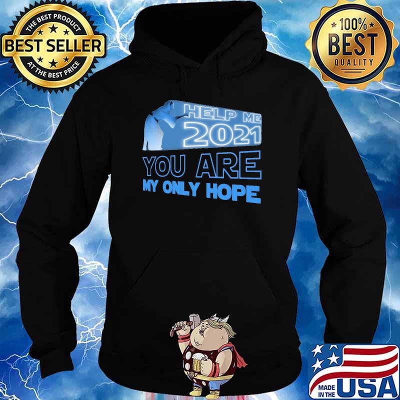 Help me 2021 you are my only hope s Hoodie