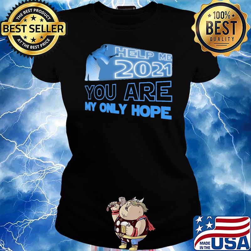 Help me 2021 you are my only hope s Ladies tee