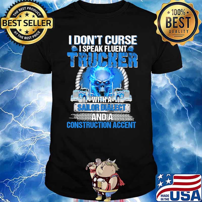 I dont curse i speak fluent trucker with a sailor dialect and a construction accent skull shirt