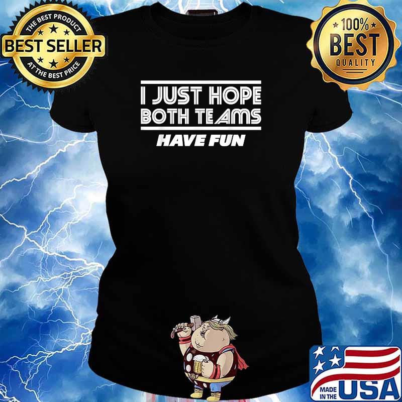 I Just Hope Both Teams Have Fun Football T-Shirt Ladies tee