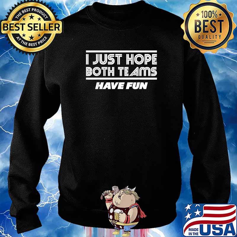 I Just Hope Both Teams Have Fun Football T-Shirt Sweater