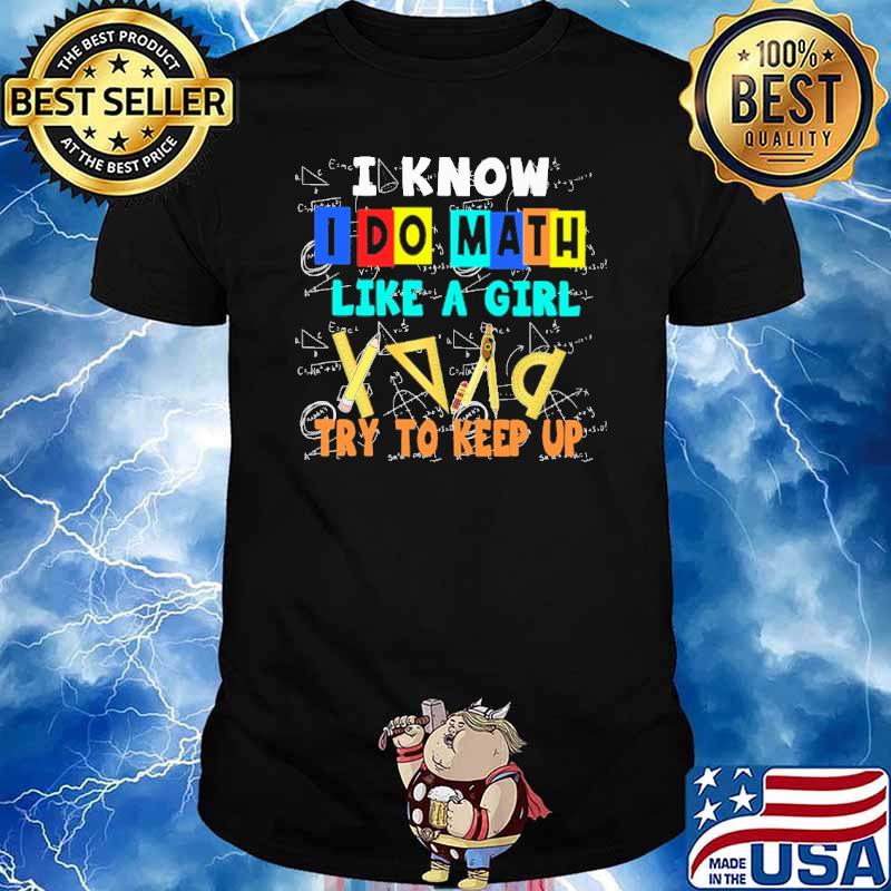 I know I do Math like a girl try to keep up shirt