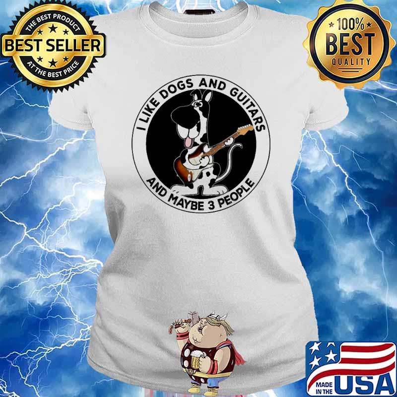 I Like Dogs And Guitars And Maybe 3 People s Ladies tee