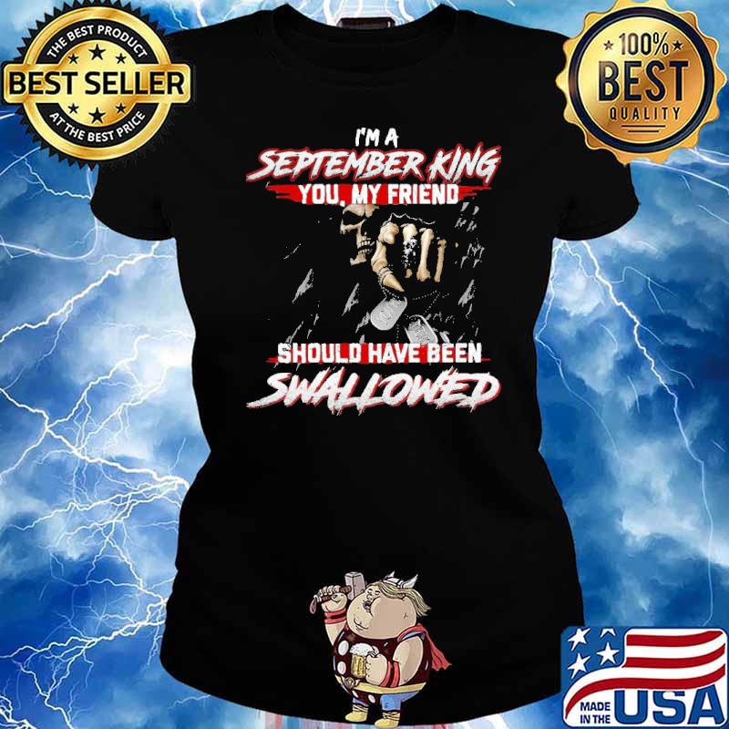 I'm A September King You Should Have Been Swallowed Skull s Ladies tee