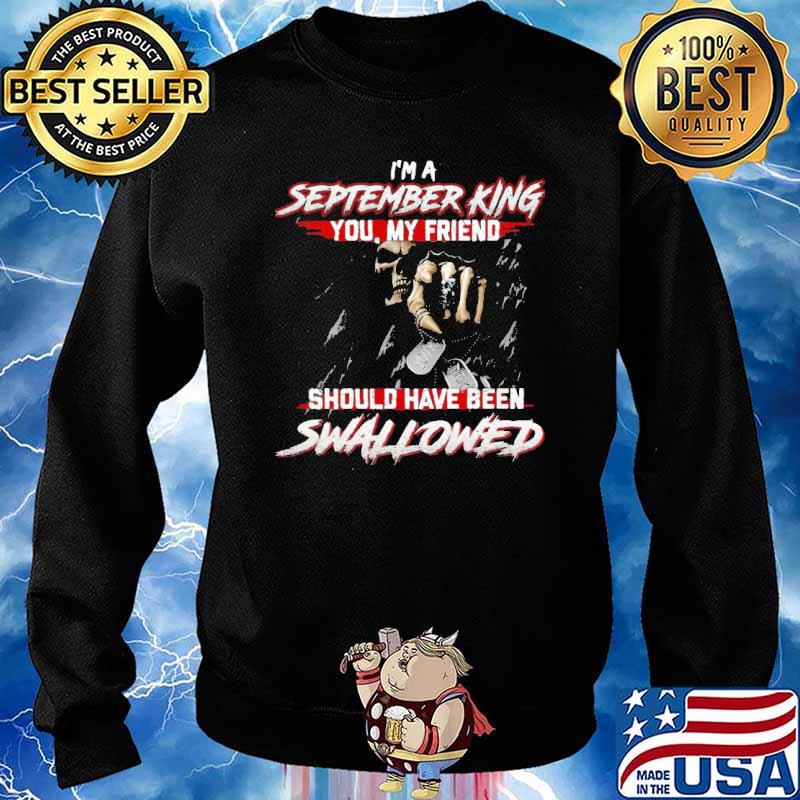 I'm A September King You Should Have Been Swallowed Skull s Sweater