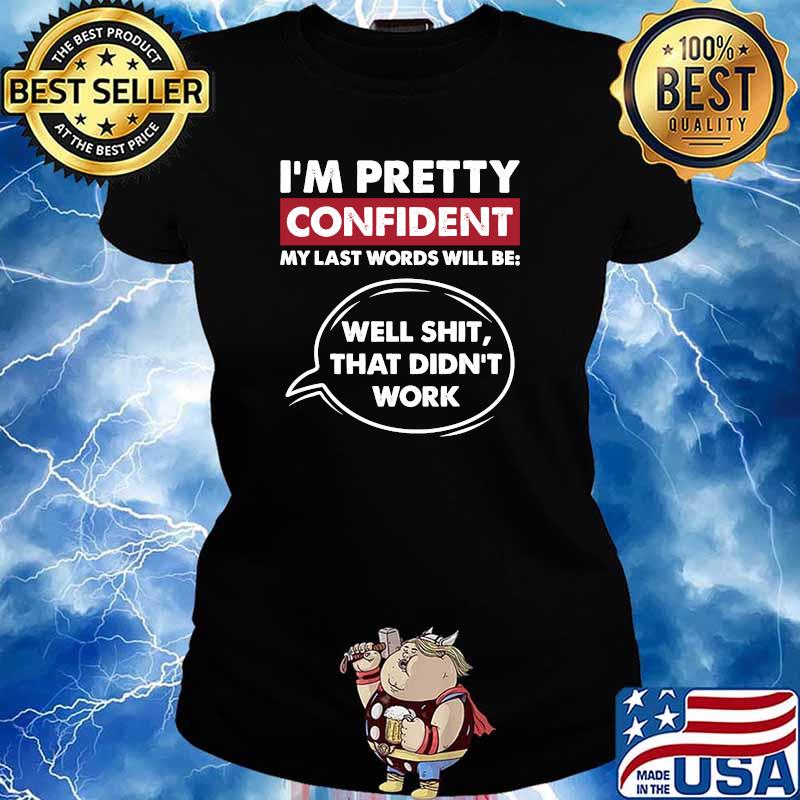 I'm Pretty Confident My Last Word Will Be Well Shit That Didnt Work T-Shirt Ladies tee