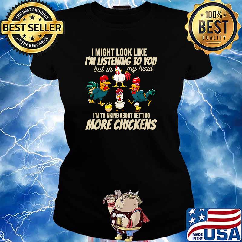 I Might Look Like Im Listening To You But In My Head I Am Thinking About Getting More Chickens Farmer T-Shirt Ladies tee