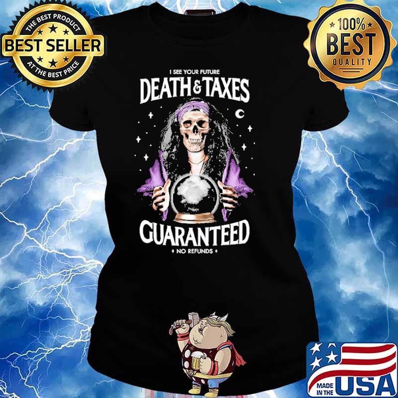 I see your future death and taxes guaranteed no refunds skull s Ladies tee