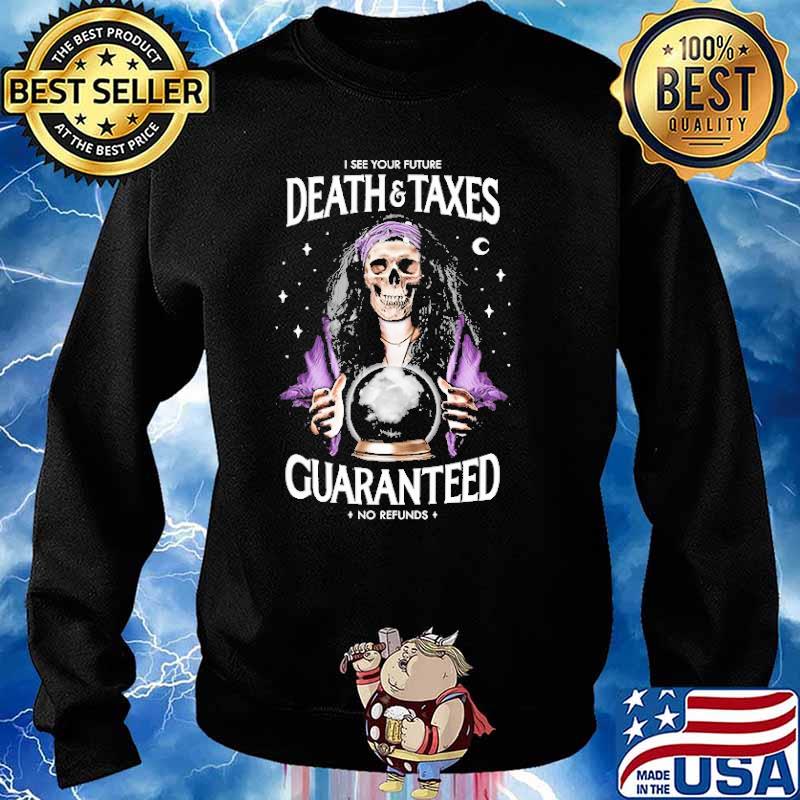 I see your future death and taxes guaranteed no refunds skull s Sweater