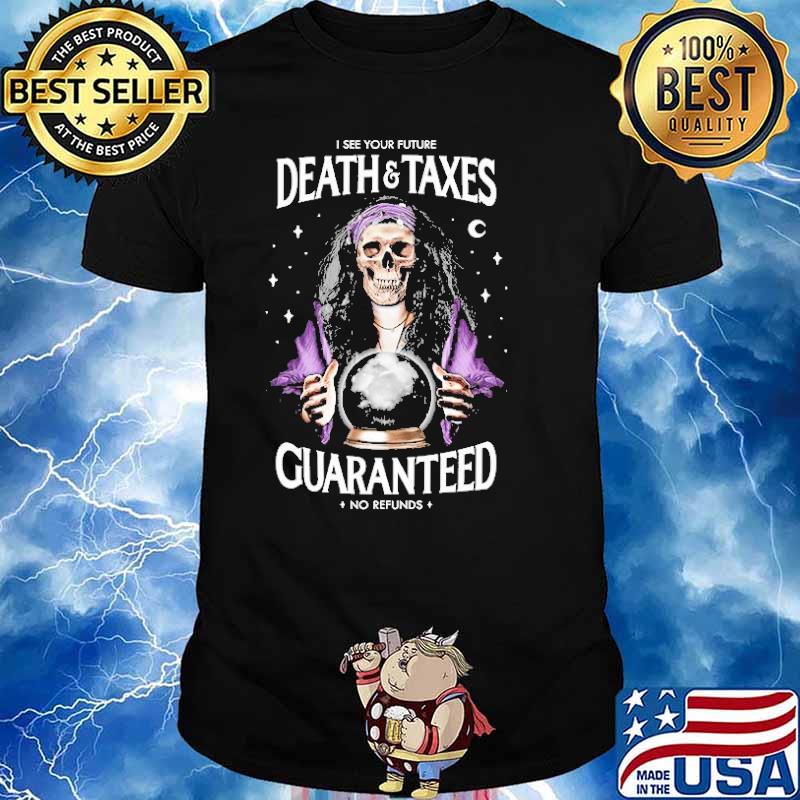 I see your future death and taxes guaranteed no refunds skull shirt