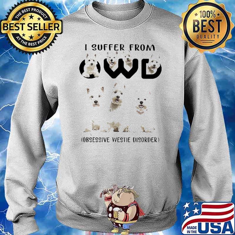 I Suffer from OWD Obsessive Westie Disorder Dogs Shirt Sweater