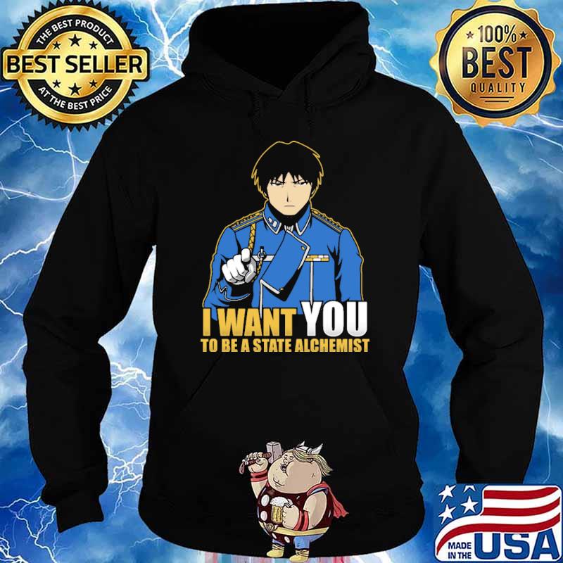 I Want You To Be A State Alchemist Shirt Hoodie