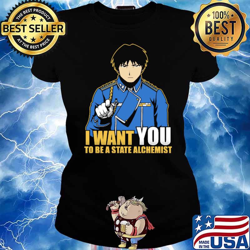 I Want You To Be A State Alchemist Shirt Ladies tee