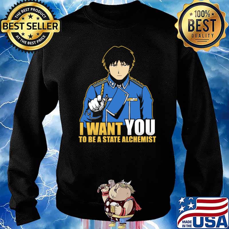 I Want You To Be A State Alchemist Shirt Sweater