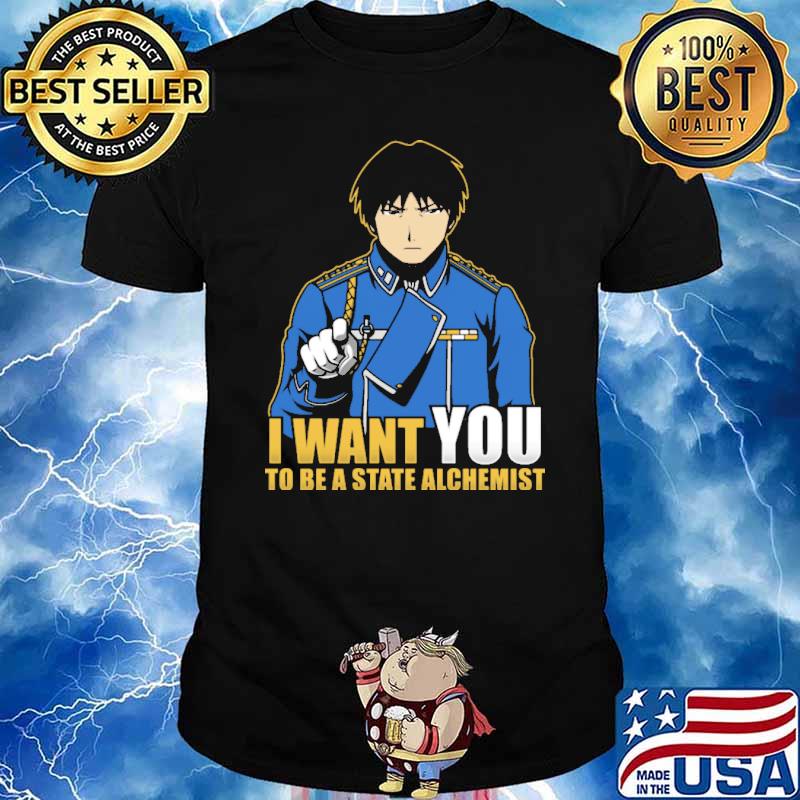 I Want You To Be A State Alchemist Shirt