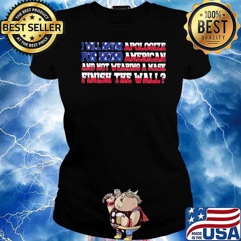 I will never apologize for being american and not wearing a mask finish the wall american flag s Ladies tee