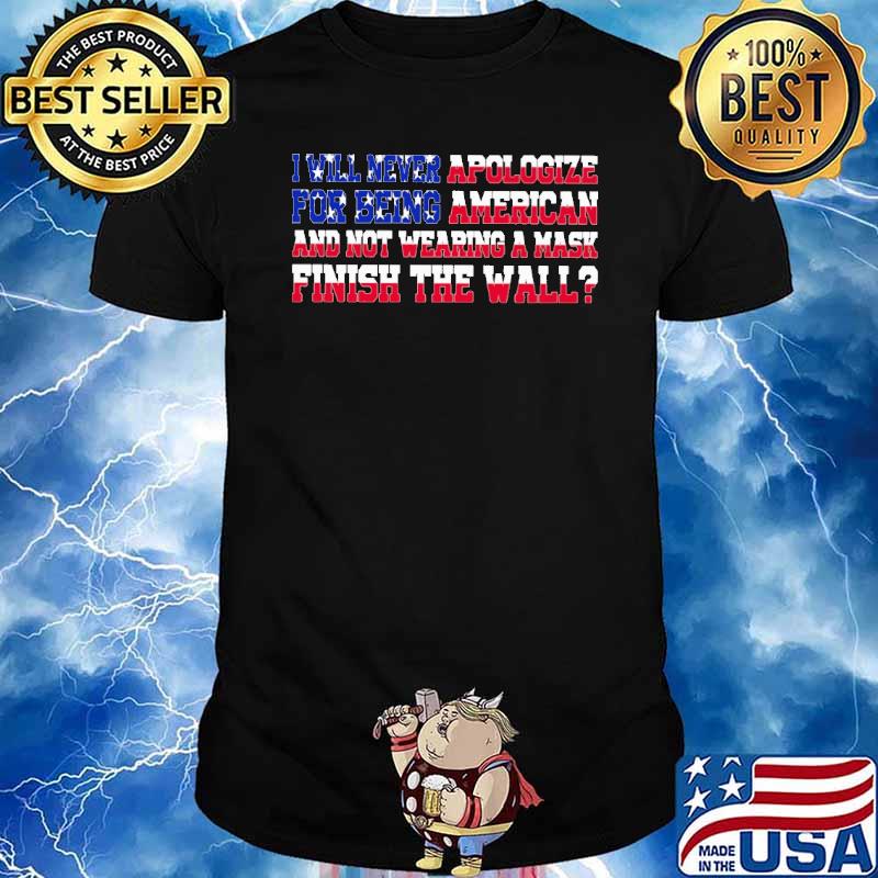 I will never apologize for being american and not wearing a mask finish the wall american flag shirt