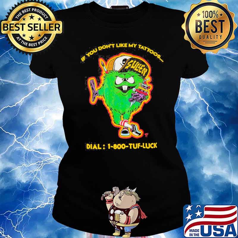 If you dont like my tattoos dial 1-800 tuff luck sullen s Ladies tee