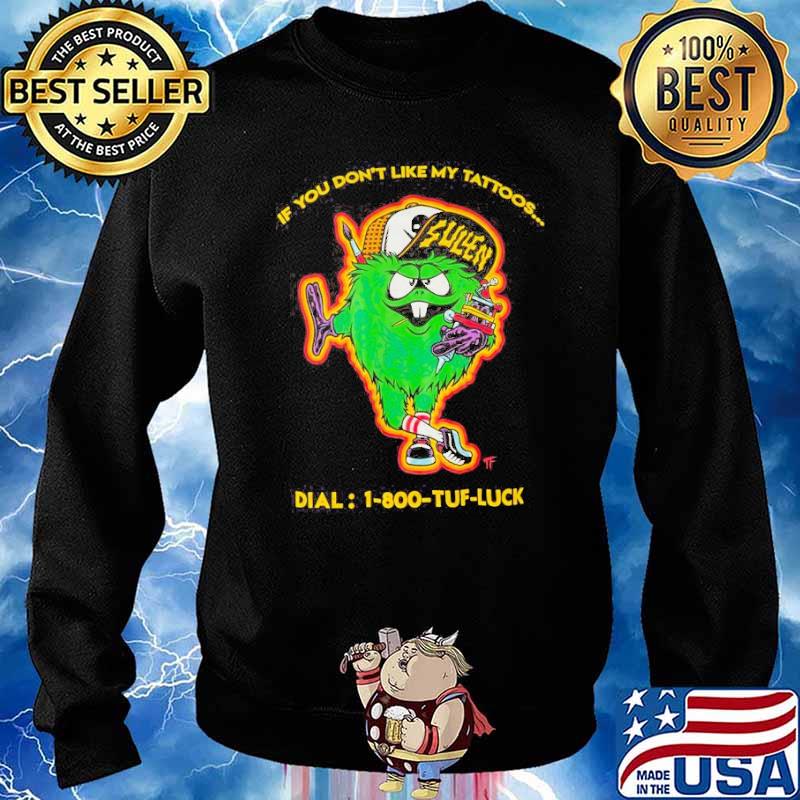 If you dont like my tattoos dial 1-800 tuff luck sullen s Sweater