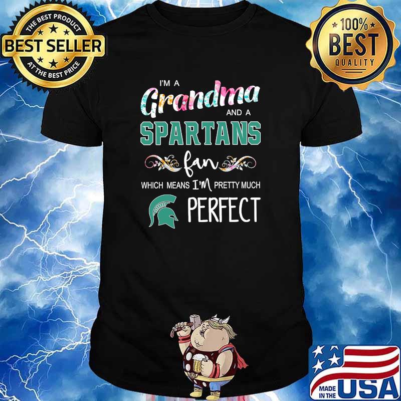 Im a grandma and a Spartans fan which means im pretty much perfect flower shirt