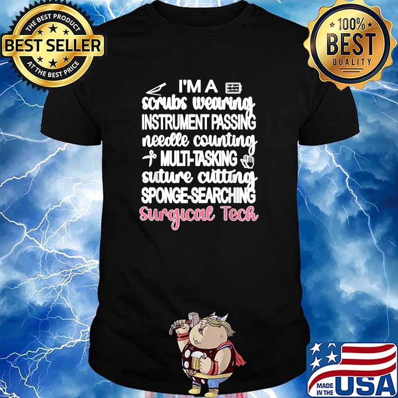 Im A Scrubs Wearing Instrument Passing Needle Counting Multitasking Suture Cutting Sponge Searching Surgical Tech T-Shirt