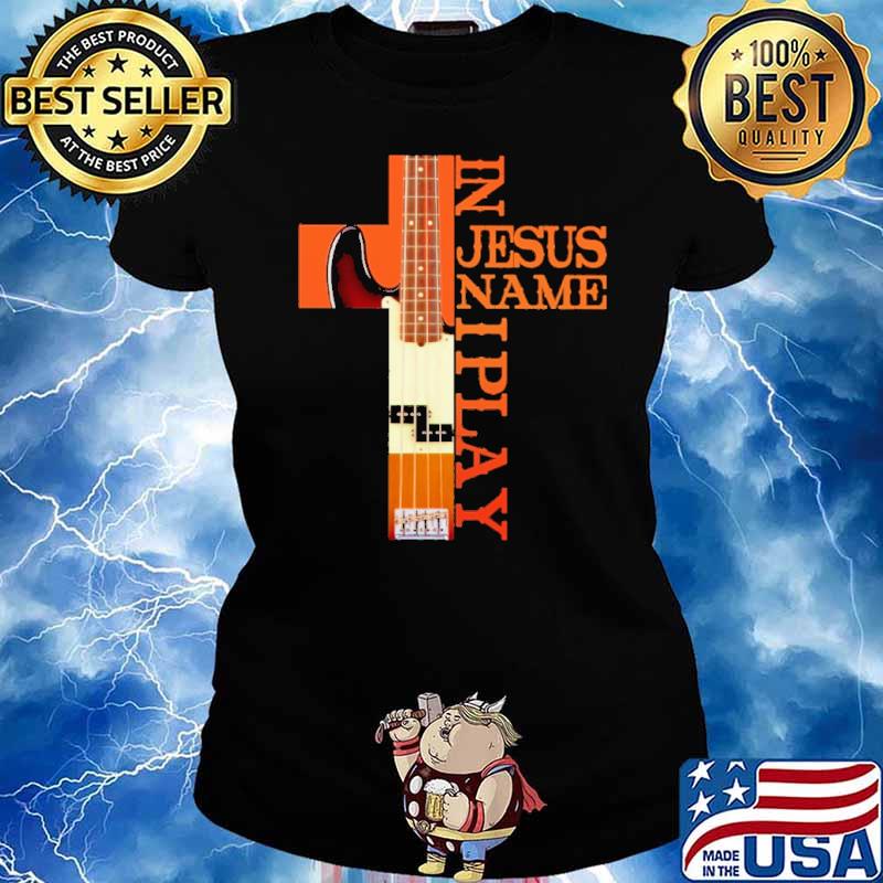 In Jesus Name I Play Bass Guitar s Ladies tee