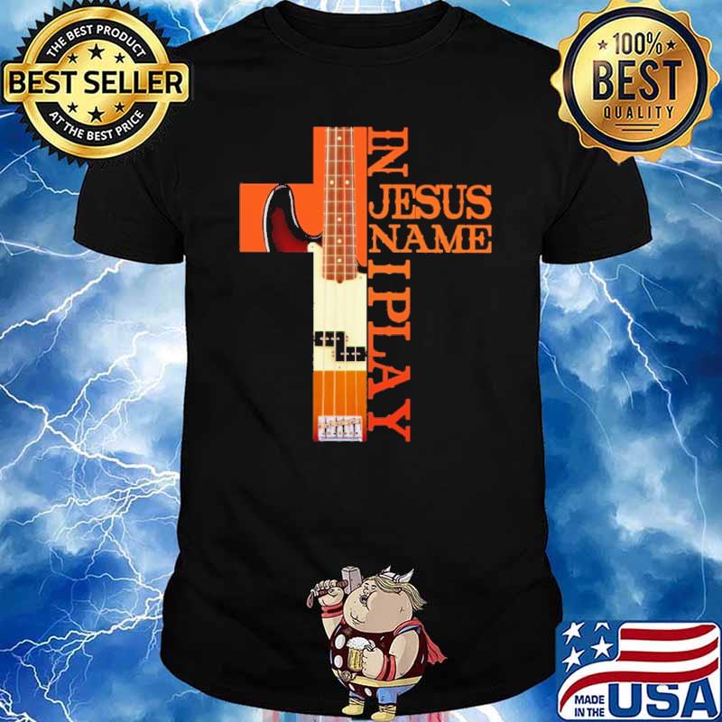 In Jesus Name I Play Bass Guitar shirt