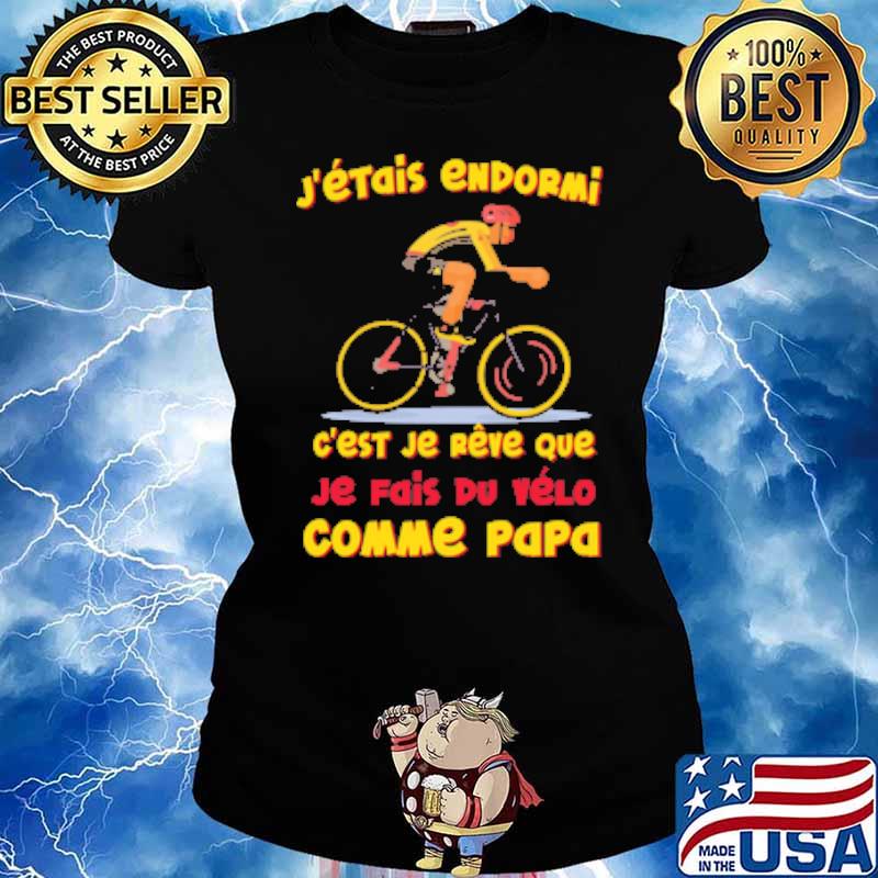 J'ÉTAIS ENDORMI EST JE REVE QUE JE FAIS DU VELO COMME PAPA CYCLE SHIRT Ladies tee