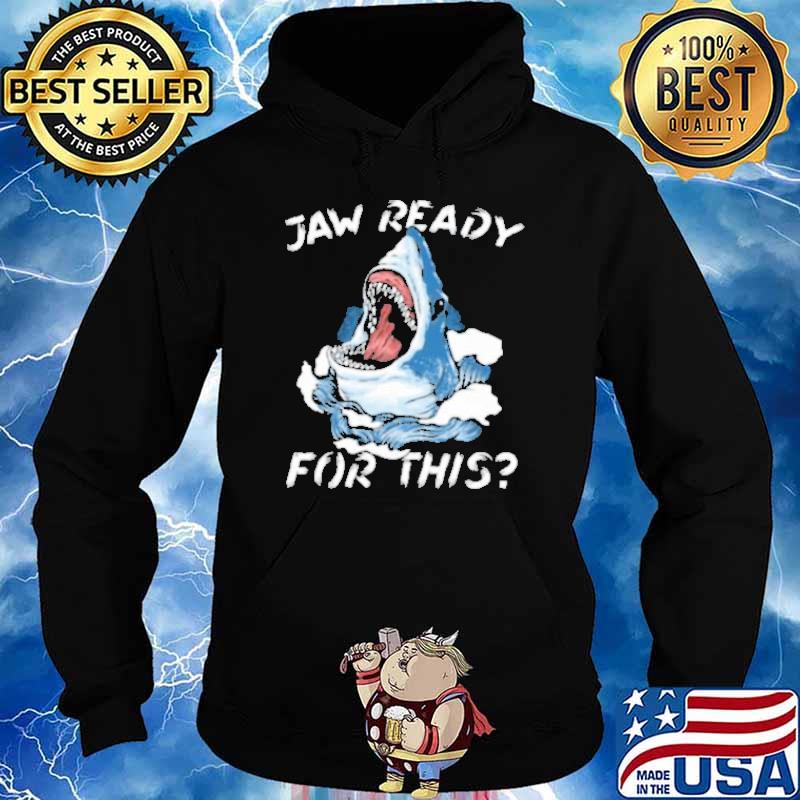 Jaw Ready For This Shirt Hoodie