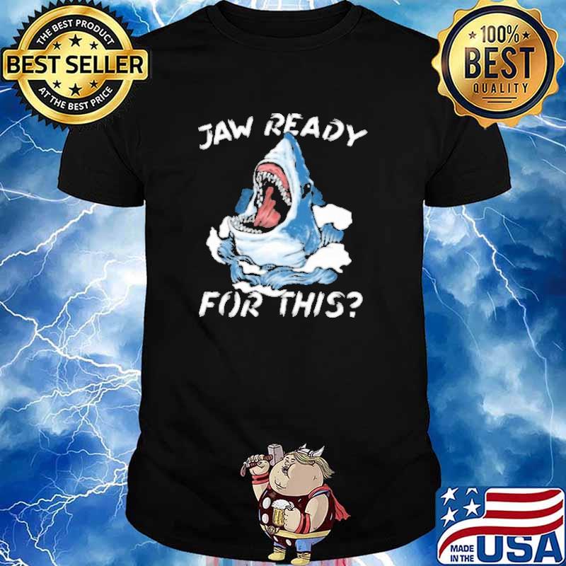 Jaw Ready For This Shirt
