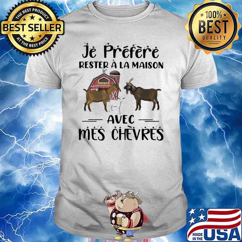 Je préfère rester à la maison avec mes chevres Goat shirt