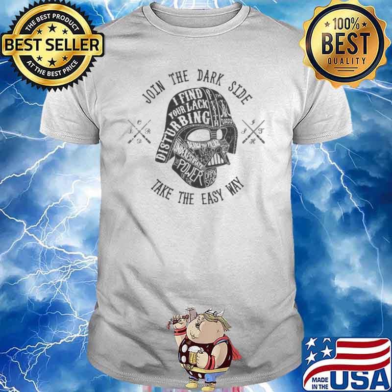 Join the dark side take the easy way i find your lack disturbing power shirt