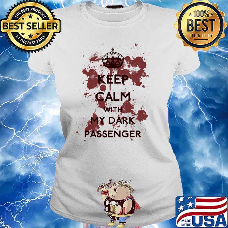 Keep Calm With My Dark Passenger Shirt Ladies tee