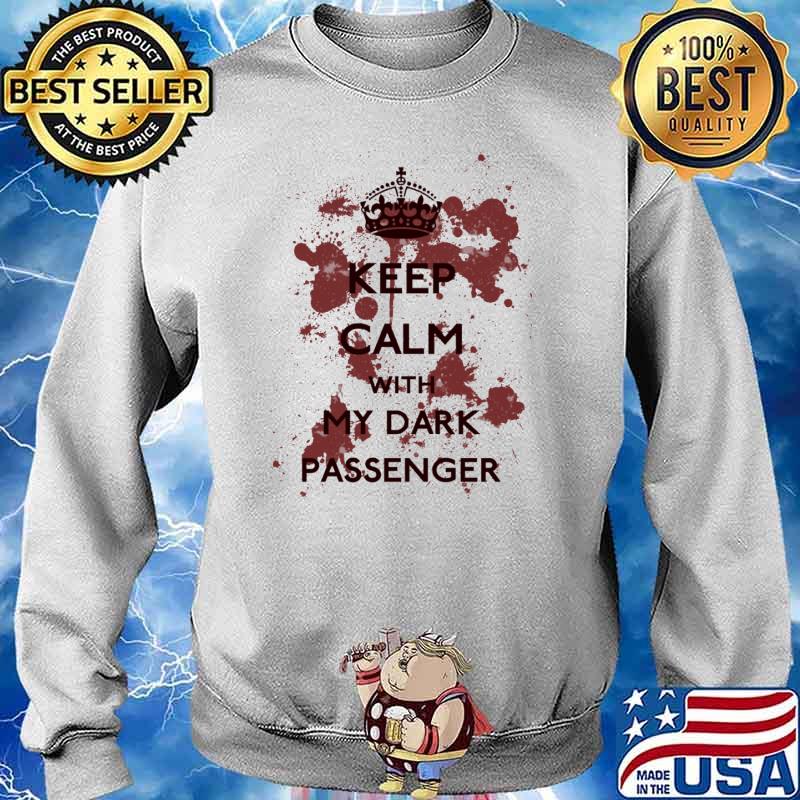 Keep Calm With My Dark Passenger Shirt Sweater