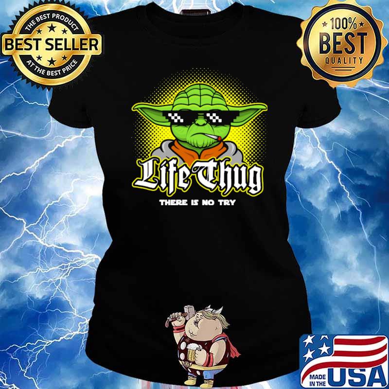 Life Thug There Is no Try Baby Yoda Shirt Ladies tee