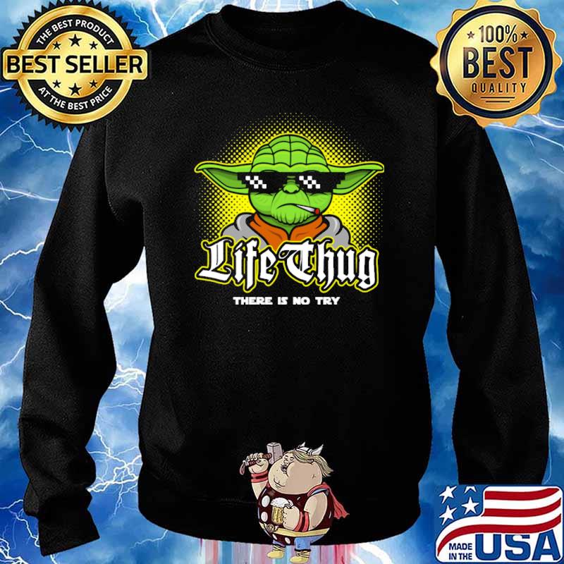 Life Thug There Is no Try Baby Yoda Shirt Sweater