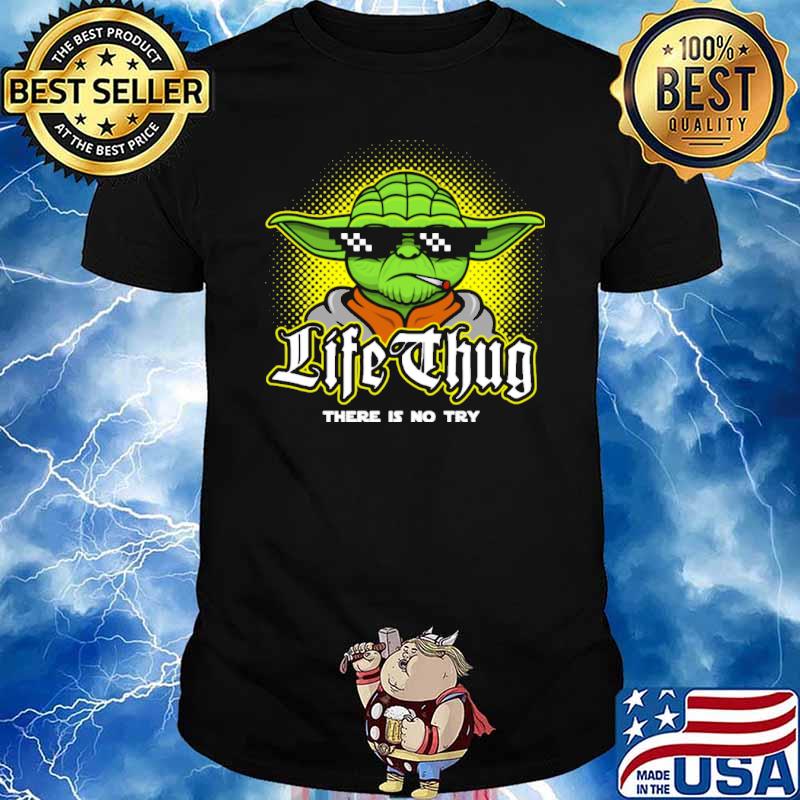Life Thug There Is no Try Baby Yoda Shirt