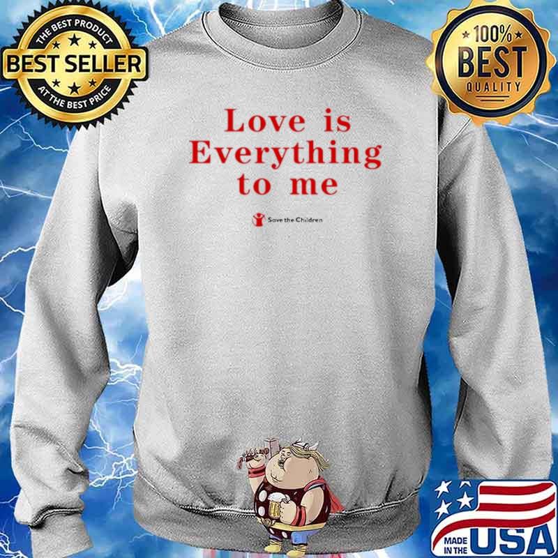 Love is everything to me save the children s Sweater