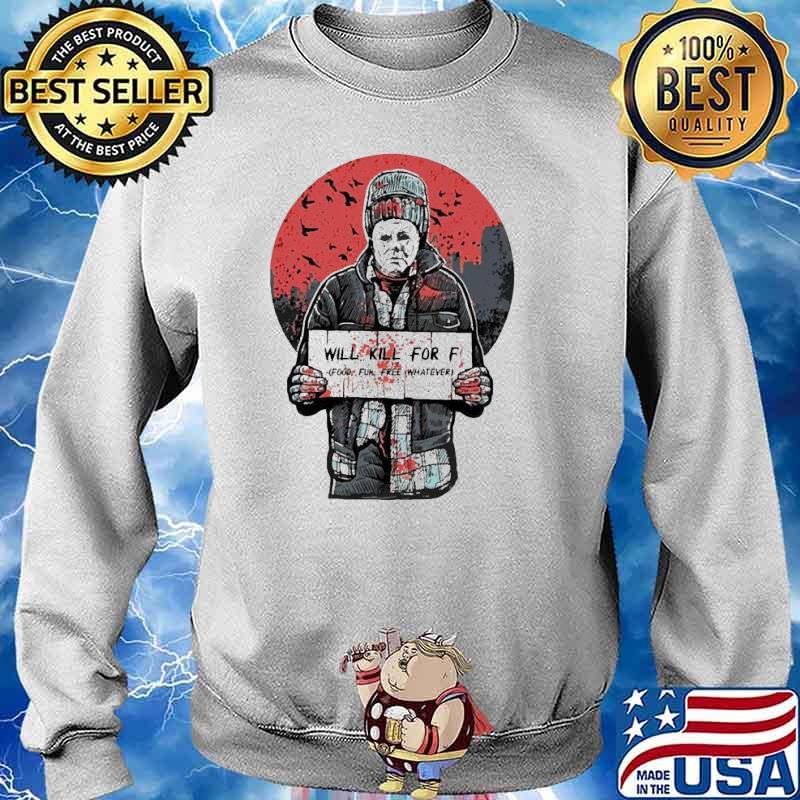 Michael Myers will kill for f food fun free whatever halloween s Sweater