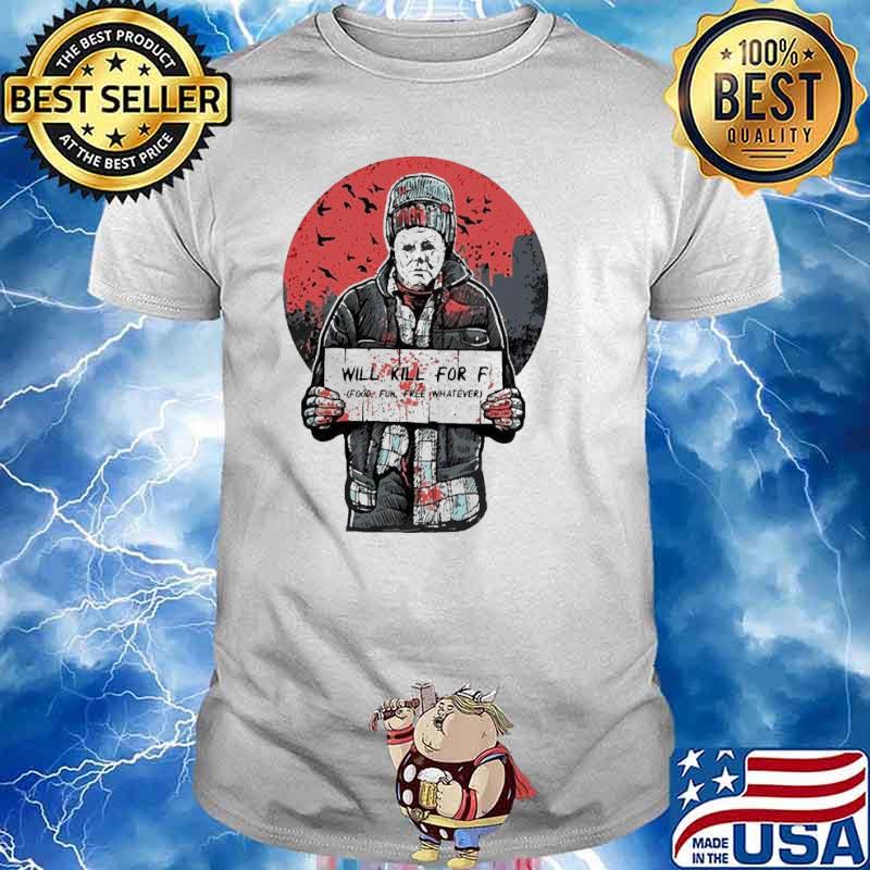 Michael Myers will kill for f food fun free whatever halloween shirt
