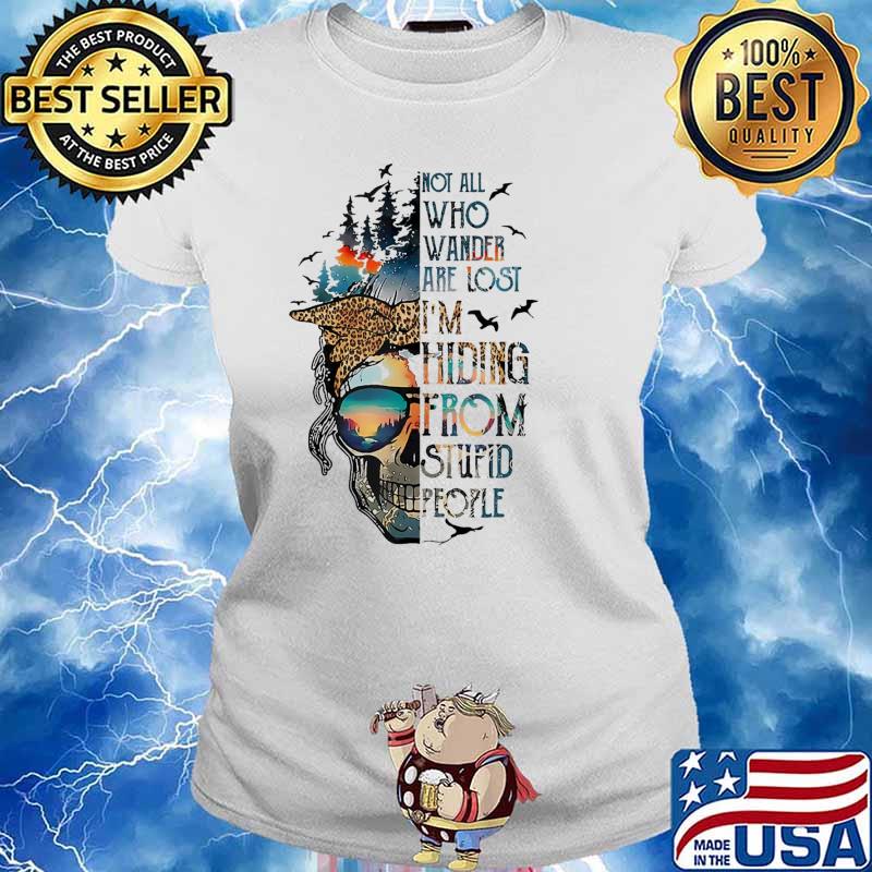 Not All Who Wander Are Lost Im Hiding from Stupid People Skull Mountain Camping s Ladies tee