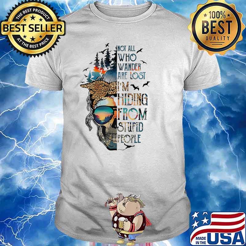 Not All Who Wander Are Lost Im Hiding from Stupid People Skull Mountain Camping shirt