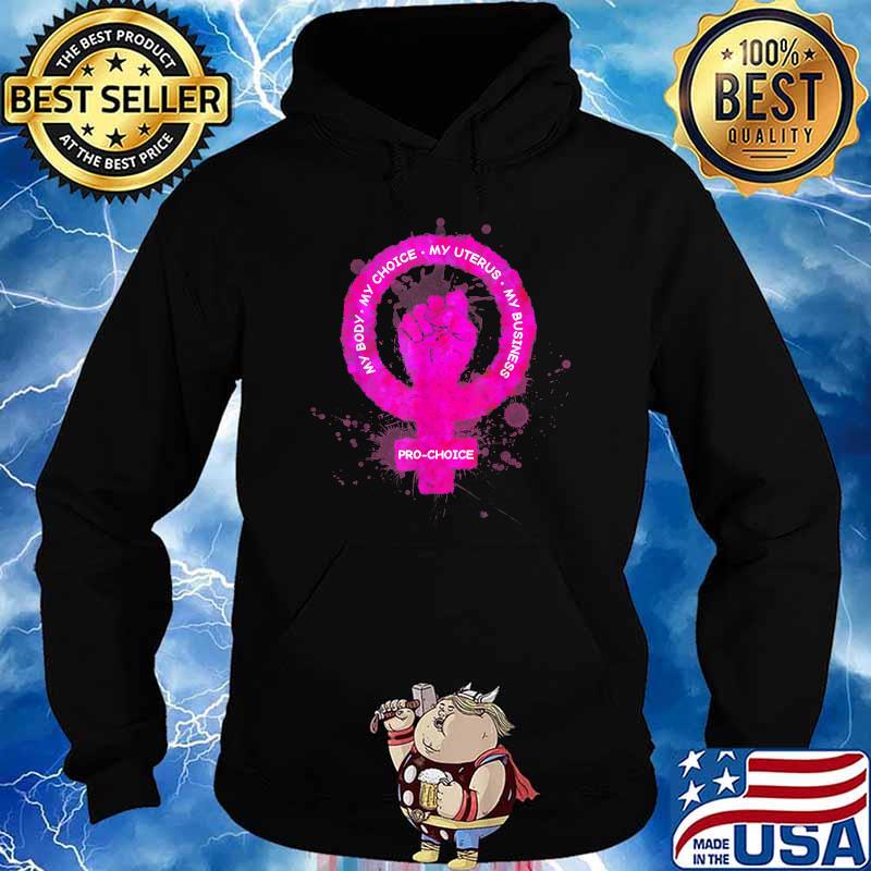 Pro Choice My Body My Choice My Uterus My Business Fist T-Shirt Hoodie