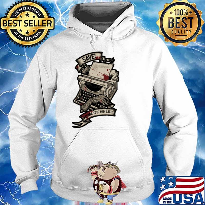 Save Before It's Too Late Shirt Hoodie