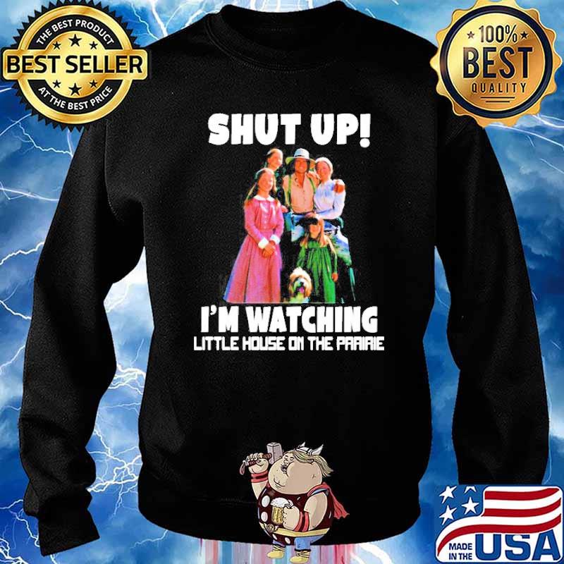 Shut up I’m watching little house on the prairie T-s Sweater