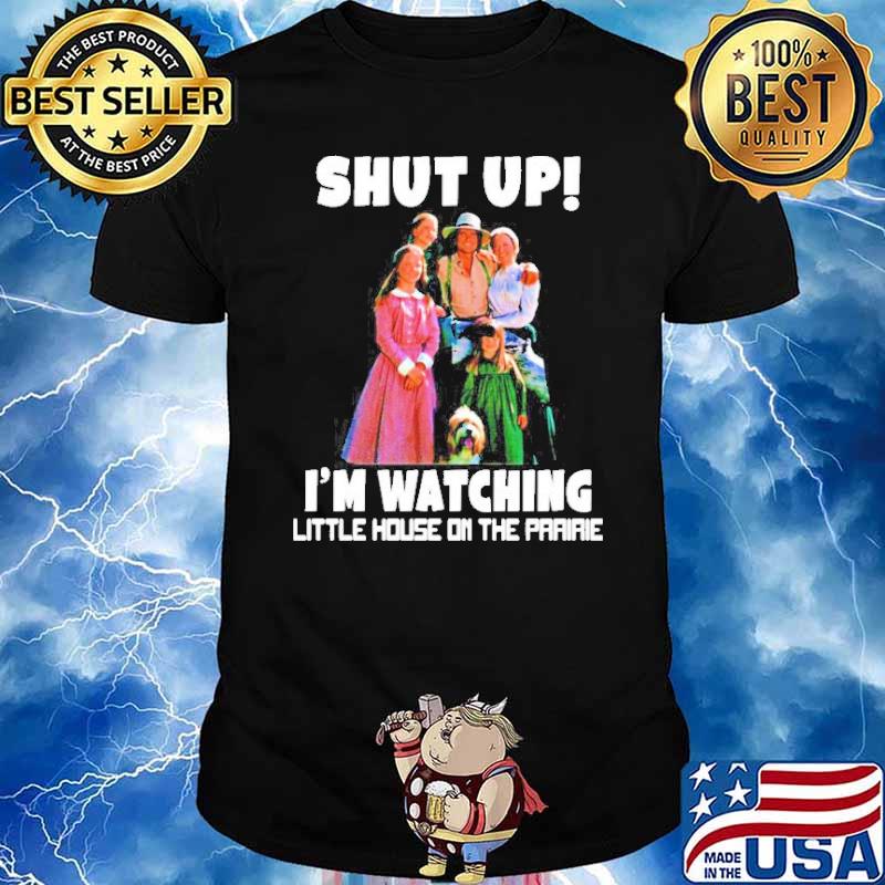 Shut up I’m watching little house on the prairie T-shirt