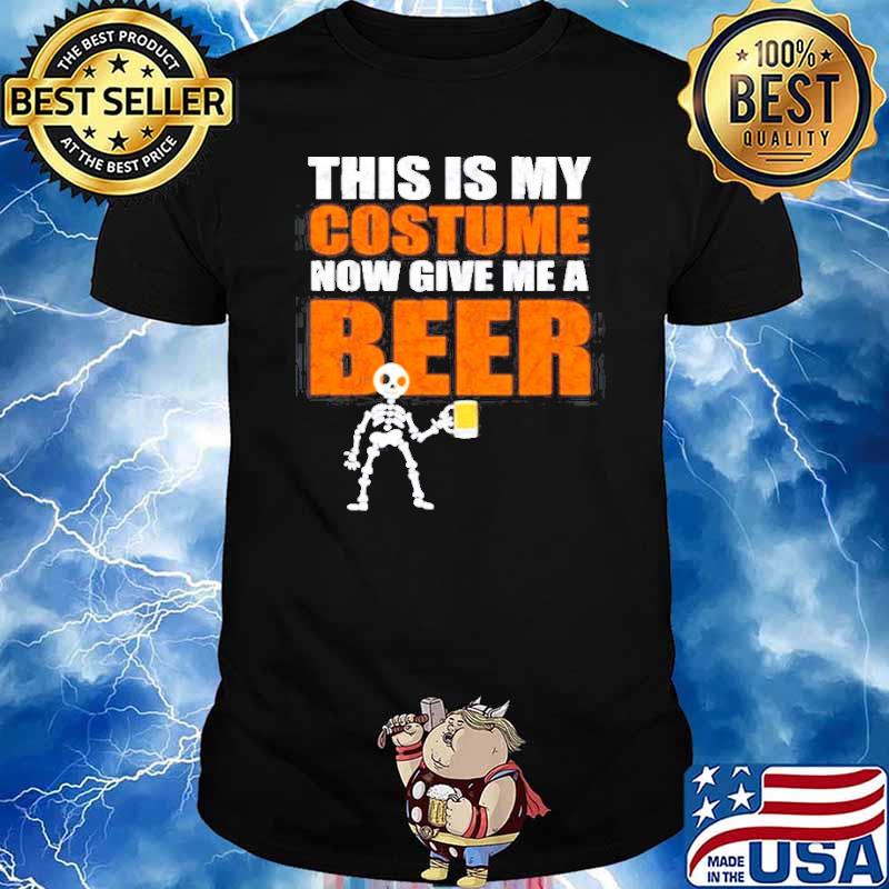 Skeleton This is my costume now give me a beer shirt